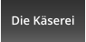 Die Käserei